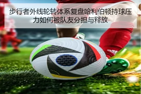 步行者外线轮转体系复盘哈利伯顿持球压力如何被队友分担与释放